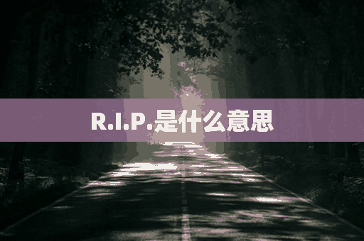 R.I.P.是什么意思(rip是什么意思啊)